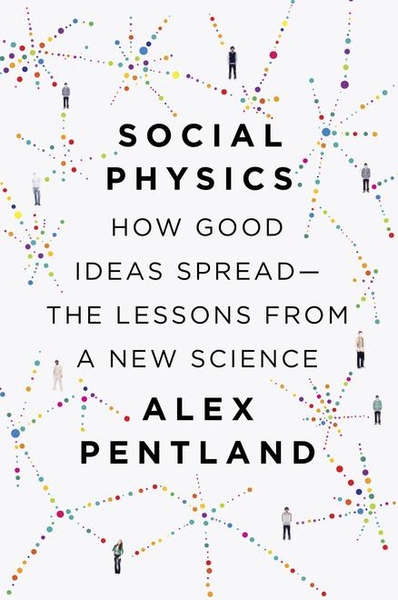 Cover of “Social Physics: How Good Ideas Spread — The Lessons from a New Science"