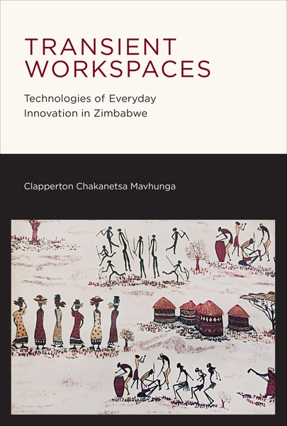 "Transient Workspaces: Technologies of Everyday Innovation in Zimbabwe" (MIT Press)

