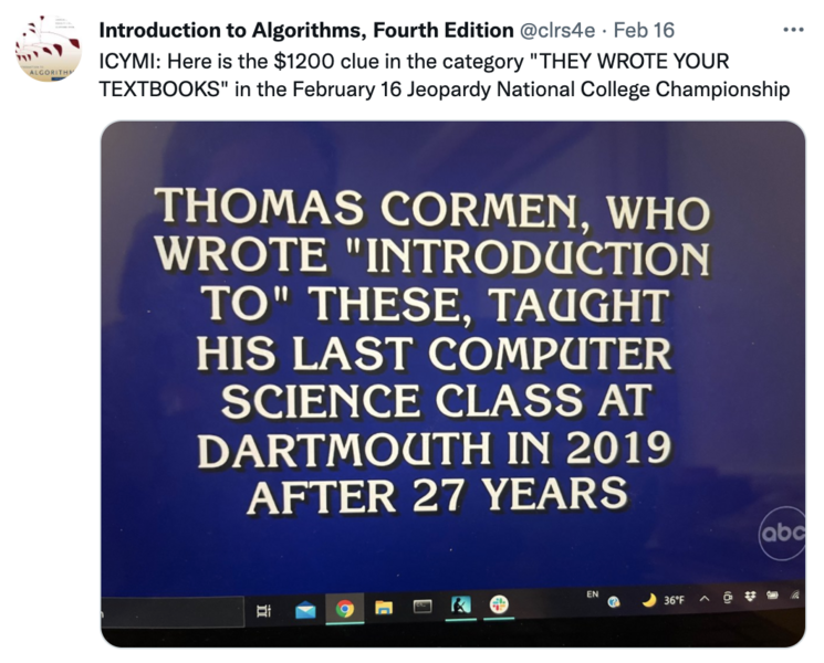 Tweet showing a screenshot of a Jeopardy clue, which says "Thomas Cormen, who wrote 'Introduction to' these, taught his last computer science class at Dartmouth in 2019 after 27 years. Tweet from @clrs4e says: "ICYMI: Here is the $1200 clue in the category "THEY WROTE YOUR TEXTBOOKS" in the February 16 Jeopardy National College Championship"